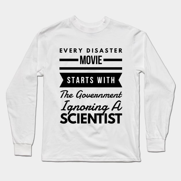 Every disaster movie starts with the government ignoring a scientist Long Sleeve T-Shirt by Art Cube